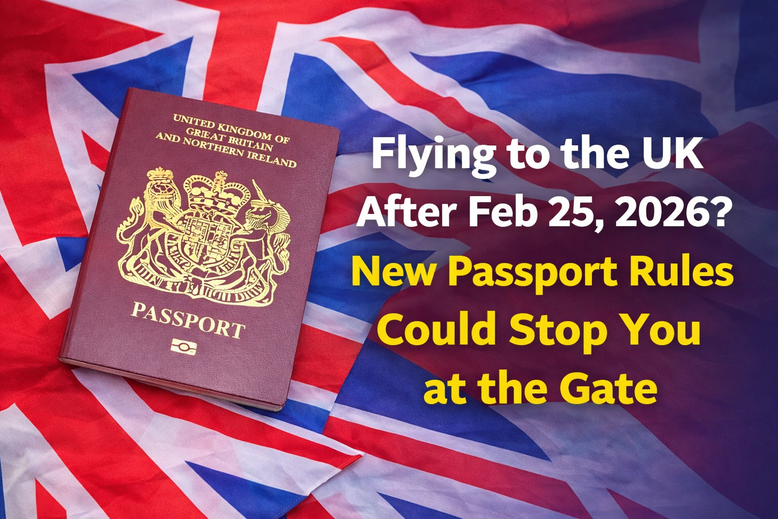 Flying to the UK After Feb 25, 2026? New Passport Rules Could Stop You at the Gate