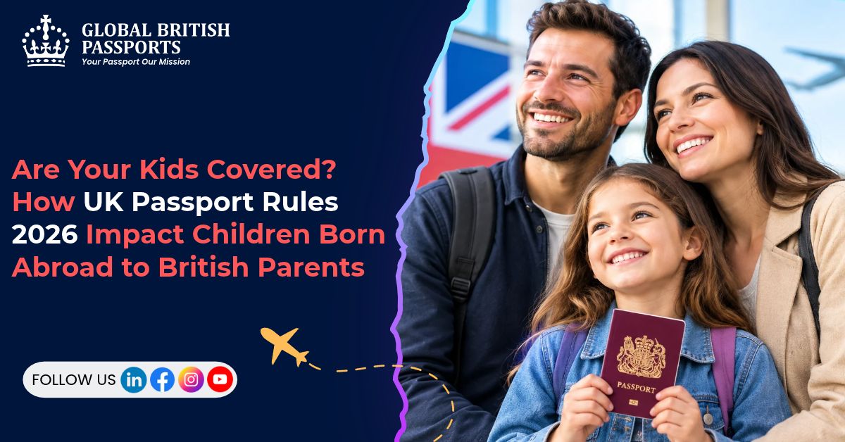 Are Your Kids Covered? How UK Passport Rules 2026 Impact Children Born Abroad to British Parents